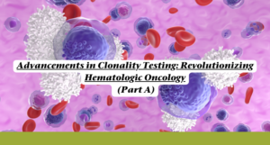 Advancements in Clonality Testing: Revolutionizing Hematologic Oncology