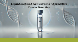 Liquid Biopsy: A Non-Invasive Approach to Cancer Detection