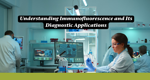 Understanding Immunofluorescence and Its Diagnostic Applications